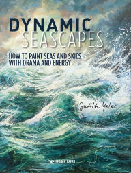 Title: Dynamic Seascapes: How to Paint Seas and Skies with Drama and Energy, Author: Judith Yates