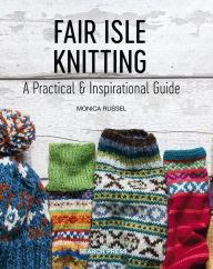 Title: Fair Isle Knitting: A Practical & Inspirational Guide, Author: Monica Russel
