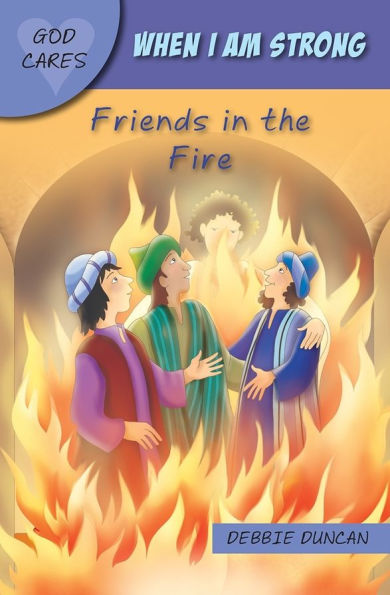 God Cares When I am strong: Friends in the Fire