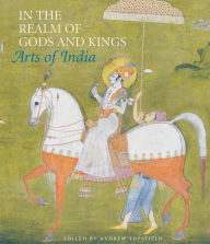 Title: In the Realm of Gods and Kings: Arts of India, Author: Andrew Topsfield