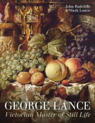 Title: George Lance: Victorian Master of Still Life, Author: John Radcliffe