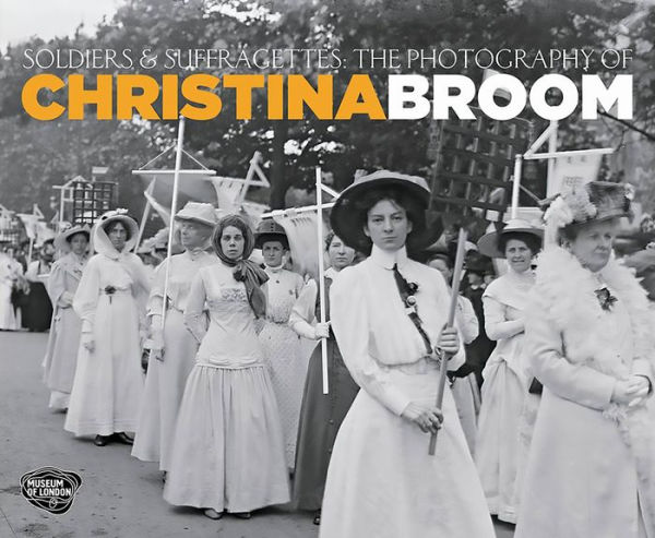 Soldiers and Suffragettes: The Photography of Christina Broom