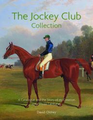 Title: The Jockey Club Collection: A Catalogue and the Story of its Creation over Three Centuries, Author: David Oldrey