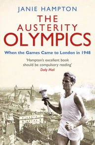 Title: The Austerity Olympics: When the Games Came to London in 1948, Author: Janie Hampton