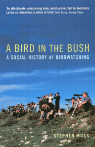 Title: A Bird in the Bush: A Social History of Birdwatching, Author: Stephen Moss