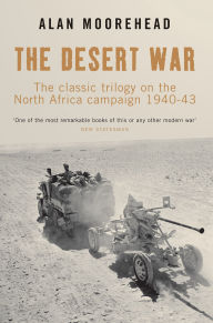 Title: The Desert War: The Classic Trilogy on the North African Campaign 1940-43, Author: Alan Moorehead