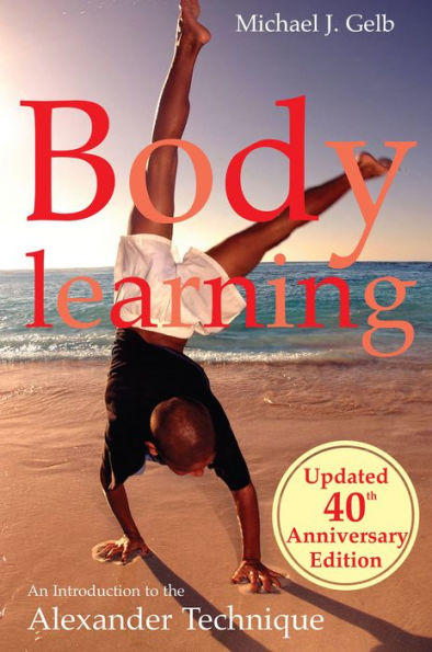 Body Learning: 40th anniversary edition: An Introduction to the Alexander Technique