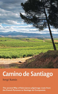 Title: Camino de Santiago: The ancient Way of Saint James pilgrimage route from the French Pyrenees to Santiago de Compostela, Author: Sergi Ramis