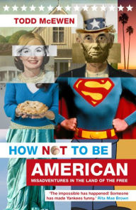 Title: How Not to Be American: Misadventures in the Land of the Free, Author: Todd McEwen