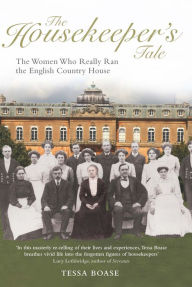 Title: The Housekeeper's Tale: The Women Who Really Ran the English Country House, Author: Tessa Boase