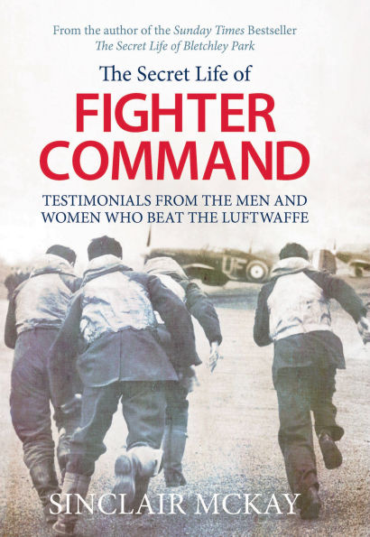 Secret Life of Fighter Command: Testimonials from the men and women who beat Luftwaffe