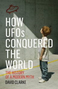 Title: How UFOs Conquered the World: The History of a Modern Myth, Author: David Clarke