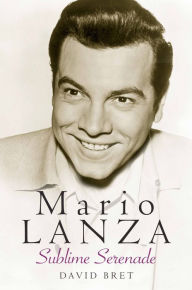 Title: Mario Lanza: Sublime Serenade, Author: David Bret