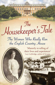 Title: The Housekeeper's Tale: The Women Who Really Ran the English Country House, Author: Tessa Boase