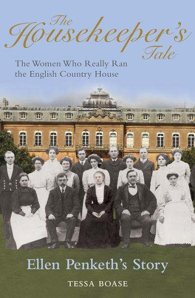 The Housekeeper's Tale - Ellen Penketh's Story: The Women Who Really Ran the English Country House