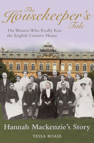 Title: The Housekeeper's Tale - Hannah Mackenzie's Story: The Women Who Really Ran the English Country House, Author: Tessa Boase