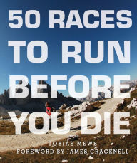 Ebook for mobile free download 50 Races to Run Before You Die: The Essential Guide to 50 Epic Foot-Races Across the Globe by Tobias Mews in English PDF