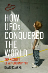Title: How UFOs Conquered the World: The History of a Modern Myth, Author: David Clarke