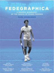 Title: Fedegraphica: A Graphic Biography of the Genius of Roger Federer, Author: Mark Hodgkinson