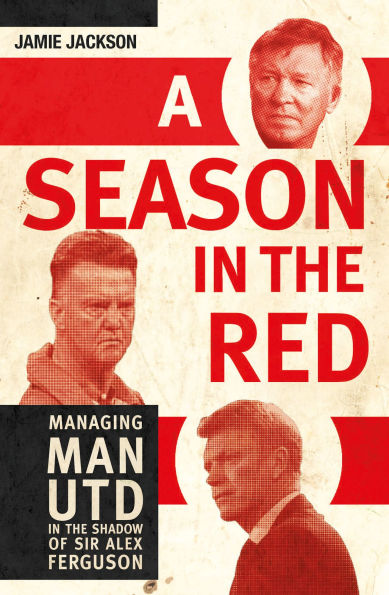 A Season in the Red: Managing Man UTD in the shadow of Sir Alex Ferguson