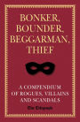 Bonker, Bounder, Beggarman, Thief: A Compendium of Rogues, Villains and Scandals