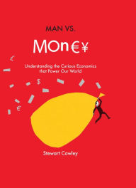 Title: Man vs Money: Understanding the curious economics that power our world, Author: Stewart Cowley