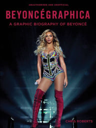 Title: Beyoncegraphica: A Graphic Biography of Beyonce, Author: Chris Roberts