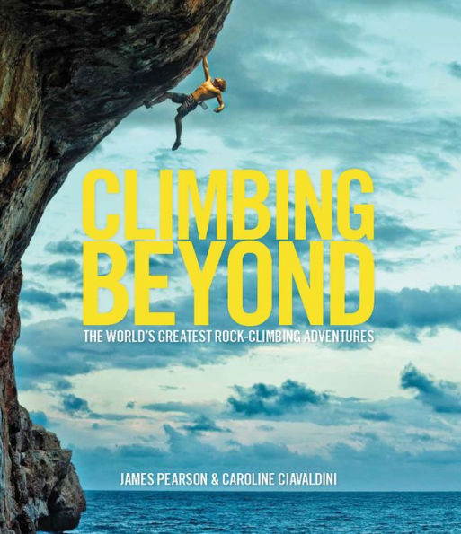 Climbing Beyond: The World's Greatest Rock-Climbing Adventures