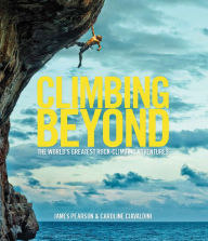 Title: Climbing Beyond: The World's Greatest Rock-Climbing Adventures, Author: James Pearson