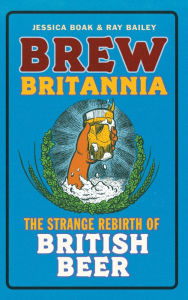 Title: Brew Britannia: The Strange Rebirth of British Beer, Author: Jessica Boak