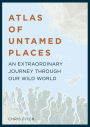 Atlas of Untamed Places: A voyage through our extraordinary wild world