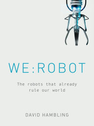 Title: WE: ROBOT: The robots that already rule our world, Author: David Hambling