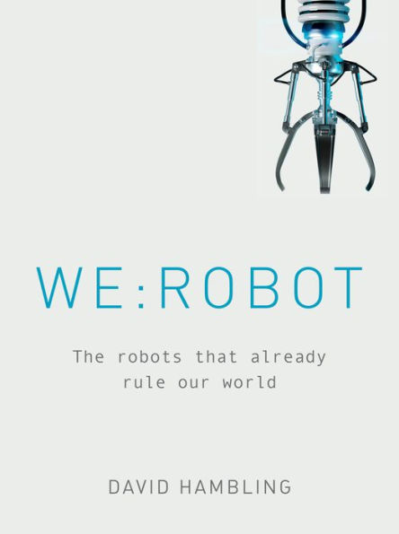 WE: ROBOT: The robots that already rule our world