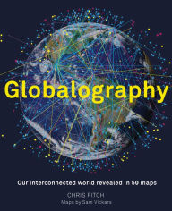 Title: Globalography: Our Interconnected World Revealed in 50 Maps, Author: Chris Fitch