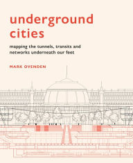Free english ebook downloads Underground Cities: Mapping the tunnels, transits and networks underneath our feet (English Edition) by Mark Ovenden
