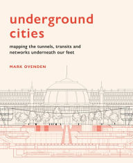 Books online download free mp3 Underground Cities: Mapping the tunnels, transits and networks underneath our feet CHM ePub 9781781318935 English version