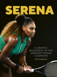 Title: Serena: A Graphic Biography of the Greatest Tennis Champion, Author: Mark Hodgkinson