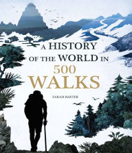 Title: A History of the World in 500 Walks, Author: Sarah Baxter