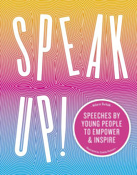 Title: Speak Up!: Speeches by young people to empower and inspire, Author: Adora Svitak