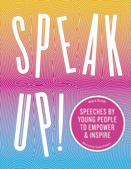 Title: Speak Up!: Speeches by young people to empower and inspire, Author: Adora Svitak