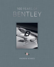 Title: 100 Years of Bentley, Author: Andrew Noakes