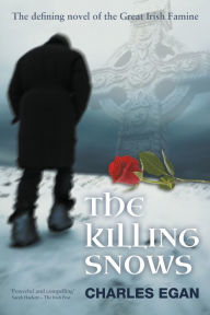 Title: The Killing Snows: The Defining Novel of the Great Irish Famine, Author: Charles Egan