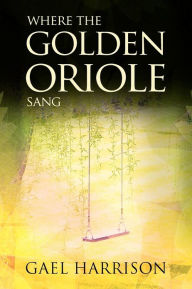 Title: Where the Golden Oriole Sang, Author: Gael Harrison