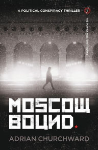 Title: Moscow Bound: A political conspiracy thriller, Author: Adrian Churchward