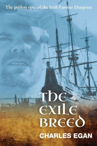 Title: The Exile Breed: The Pitiless Epic of the Irish Famine Diaspora, Author: Charles Egan