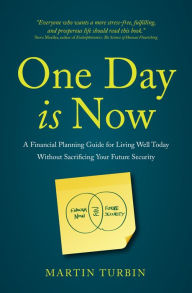 Title: One Day is Now - A Financial Planning Guide for Living Well Today Without Sacrificing Your Future Security, Author: Martin Turbin