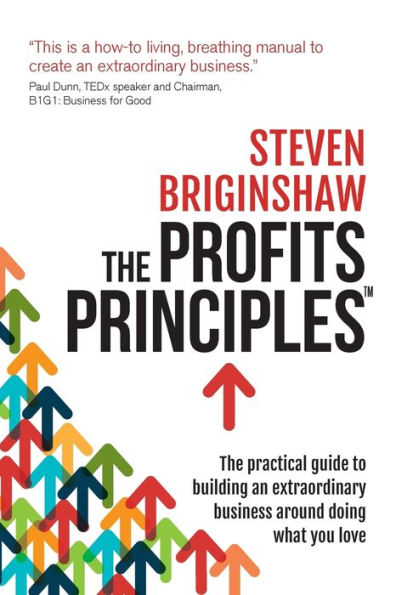 The Profits Principles - The practical guide to building an extraordinary business around doing what you love