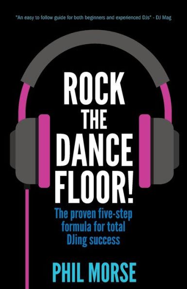 Rock The Dancefloor: The proven five-step formula for total DJing success