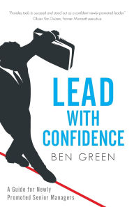 Title: Lead with Confidence: A Guide for Newly Promoted Senior Managers, Author: Ben Green