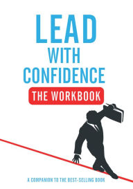 Title: Lead with Confidence - The Workbook: A Companion to the Best-Selling Book, Author: Ben Green